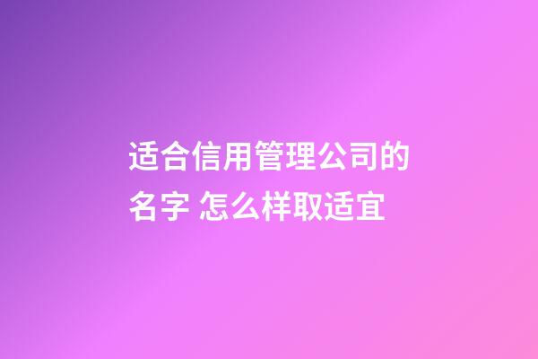 适合信用管理公司的名字 怎么样取适宜-第1张-公司起名-玄机派